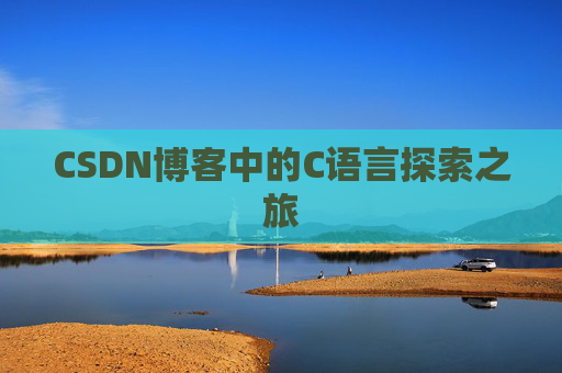 CSDN博客中的C语言探索之旅 CSDN博客中的C语言探索之旅